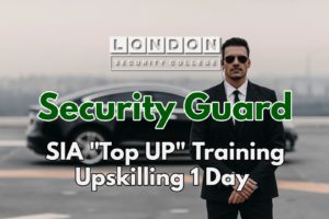SIA Top UP Training For Security Guards London